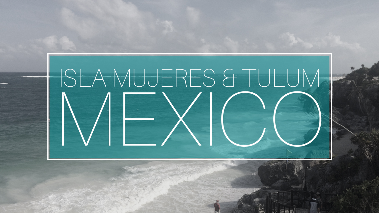 Featured image for “Video: Isla Mujeres & Tulum”